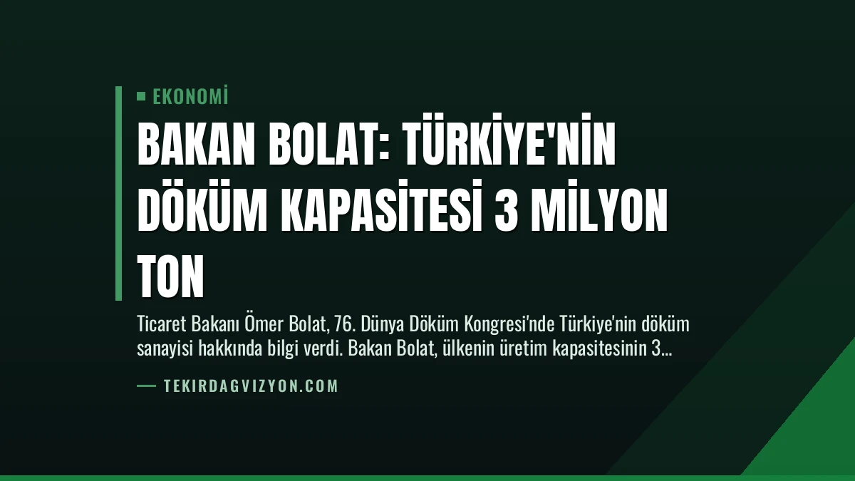 Bakan Bolat: Türkiye’nin Döküm Kapasitesi 3 Milyon Ton