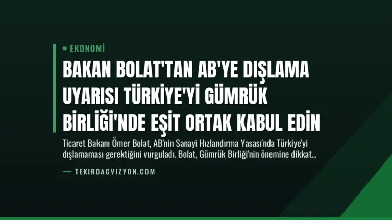 Bakan Bolat’tan AB’ye Dışlama Uyarısı Türkiye’yi Gümrük Birliği’nde Eşit Ortak Kabul Edin