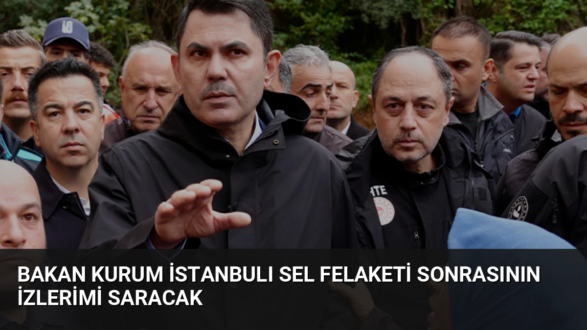 Bakan Kurum İstanbulı Sel Felaketi Sonrasının İzlerimi Saracak