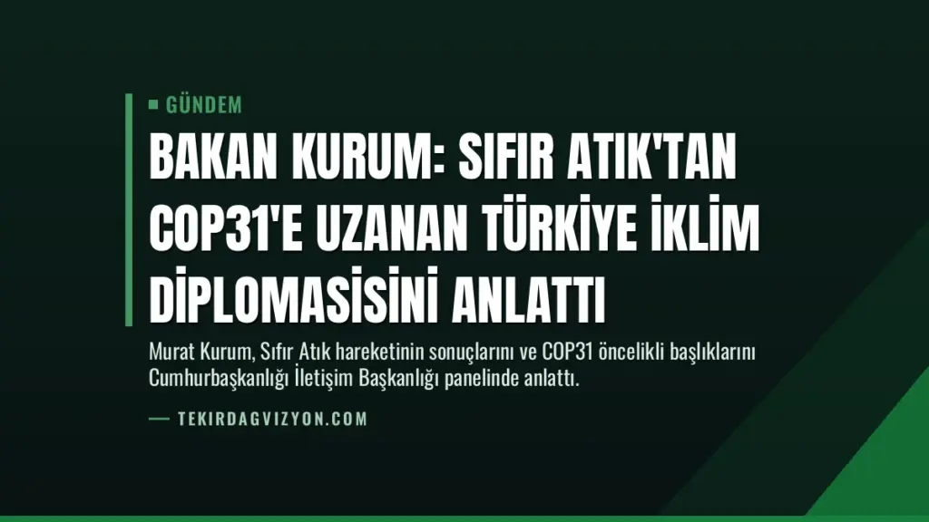 Bakan Kurum: Sıfır Atık'tan COP31'e uzanan Türkiye iklim diplomasisini anlattı