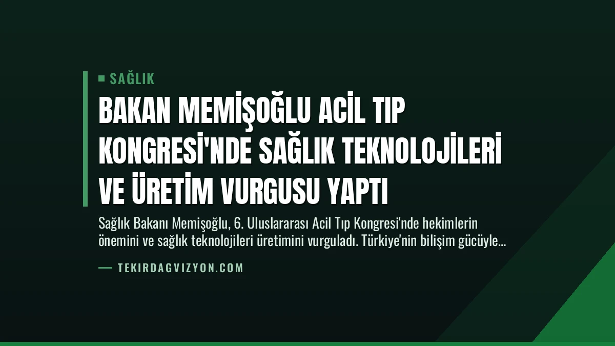 Bakan Memişoğlu Acil Tıp Kongresi’nde Sağlık Teknolojileri ve Üretim Vurgusu Yaptı