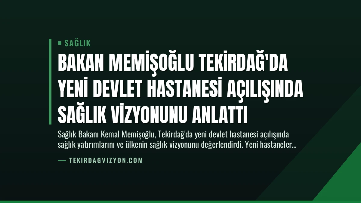 Bakan Memişoğlu Tekirdağ’da Yeni Devlet Hastanesi Açılışında Sağlık Vizyonunu Anlattı