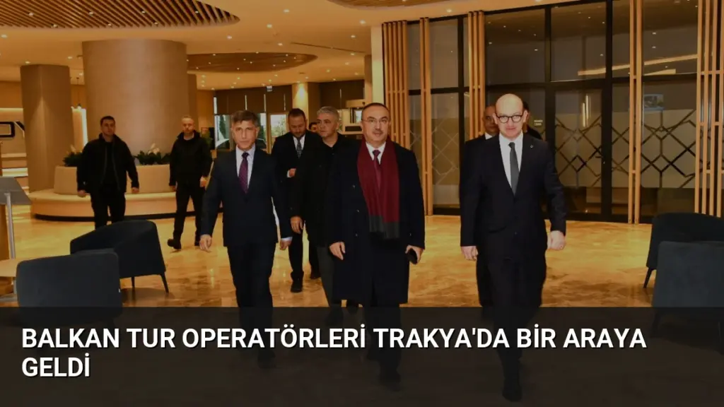 Balkan Tur Operatörleri Trakya'da Bir Araya Geldi