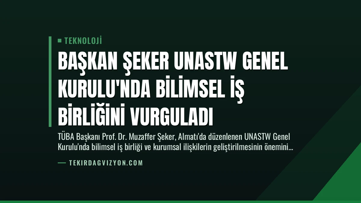 Başkan Şeker UNASTW Genel Kurulu’nda Bilimsel İş Birliğini Vurguladı