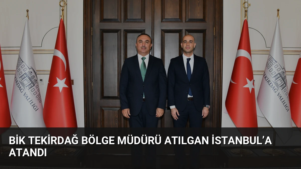 BİK Tekirdağ Bölge Müdürü Atılgan İstanbul’a Atandı