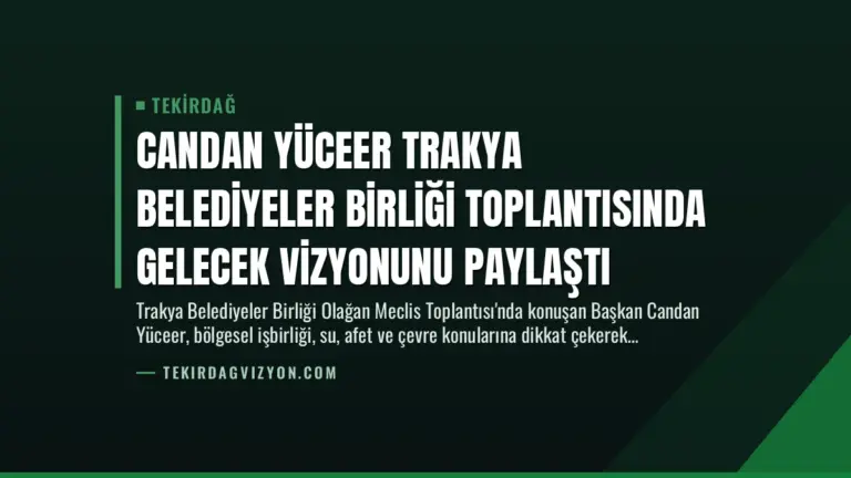 Candan Yüceer Trakya Belediyeler Birliği Toplantısında Gelecek Vizyonunu Paylaştı