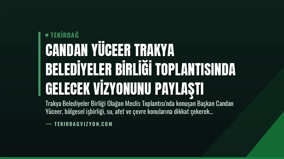 Candan Yüceer Trakya Belediyeler Birliği Toplantısında Gelecek Vizyonunu Paylaştı