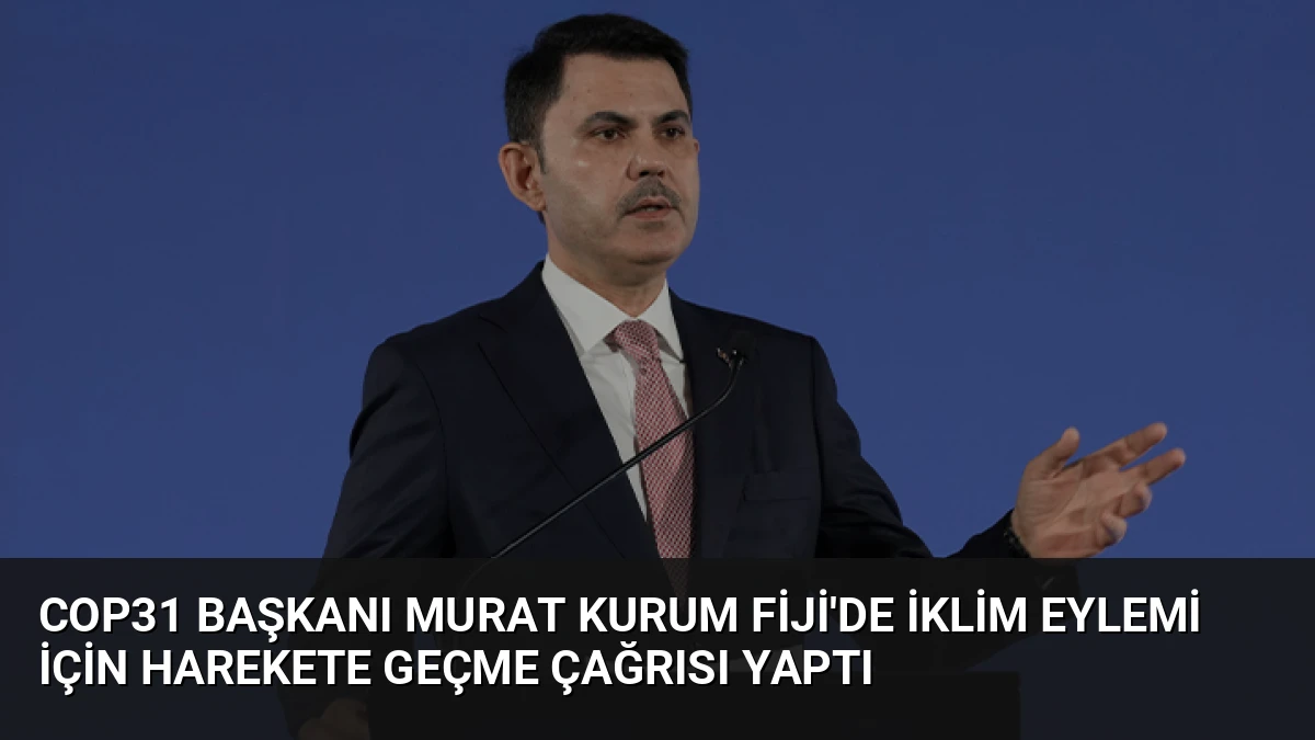COP31 Başkanı Murat Kurum Fiji’de İklim Eylemi İçin Harekete Geçme Çağrısı Yaptı