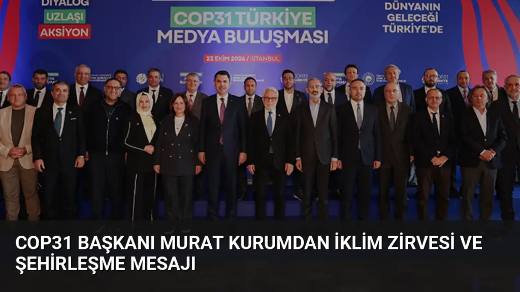 COP31 Başkanı Murat Kurumdan İklim Zirvesi ve Şehirleşme Mesajı