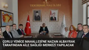 Çorlu Yenice Mahallesi’ne Nazan Albayrak Tarafından Aile Sağlığı Merkezi Yapılacak