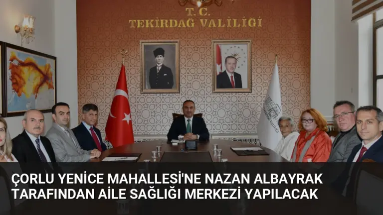 Çorlu Yenice Mahallesi’ne Nazan Albayrak Tarafından Aile Sağlığı Merkezi Yapılacak