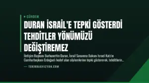 Duran İsrail’e Tepki Gösterdi Tehditler Yönümüzü Değiştiremez