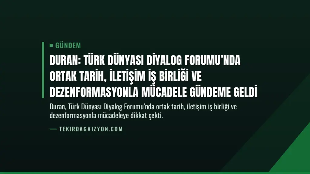 Duran: Türk Dünyası Diyalog Forumu’nda ortak tarih, iletişim iş birliği ve dezenformasyonla mücadele gündeme geldi