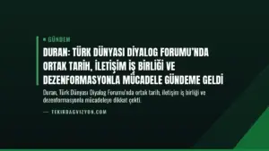 Duran: Türk Dünyası Diyalog Forumu’nda ortak tarih, iletişim iş birliği ve dezenformasyonla mücadele gündeme geldi