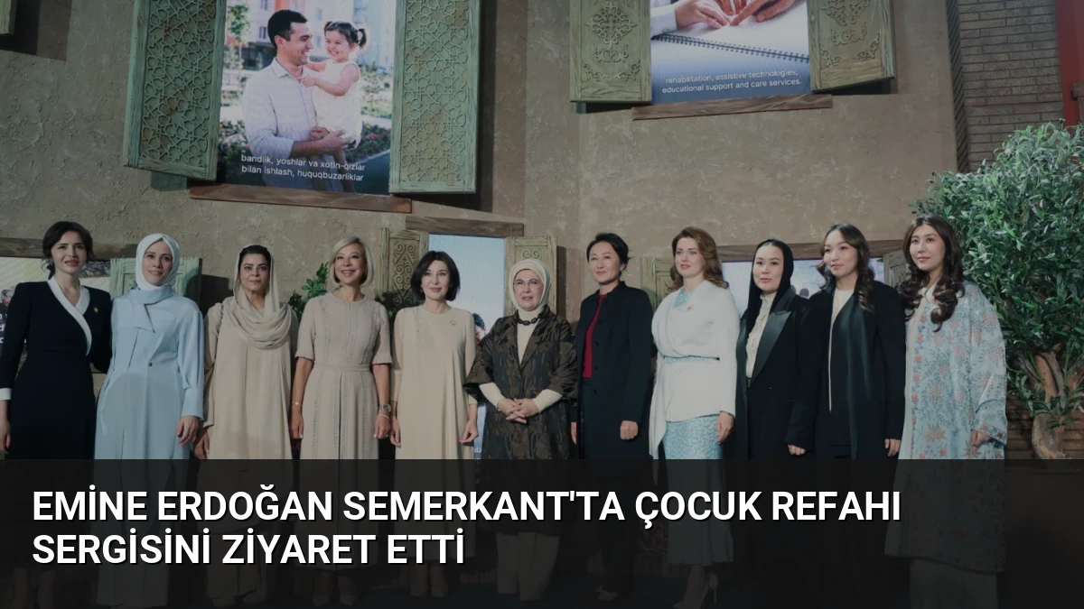 Emine Erdoğan Semerkant’ta Çocuk Refahı Sergisini Ziyaret Etti