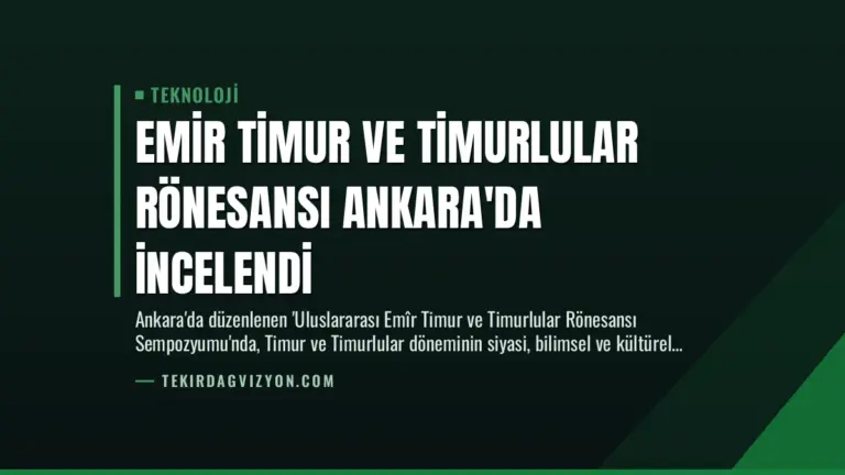 Emir Timur ve Timurlular Rönesansı Ankara’da İncelendi
