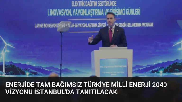 Enerjide Tam Bağımsız Türkiye Milli Enerji 2040 Vizyonu İstanbul'da Tanıtılacak