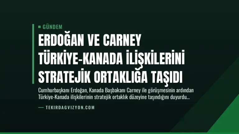 Erdoğan ve Carney Türkiye-Kanada İlişkilerini Stratejik Ortaklığa Taşıdı