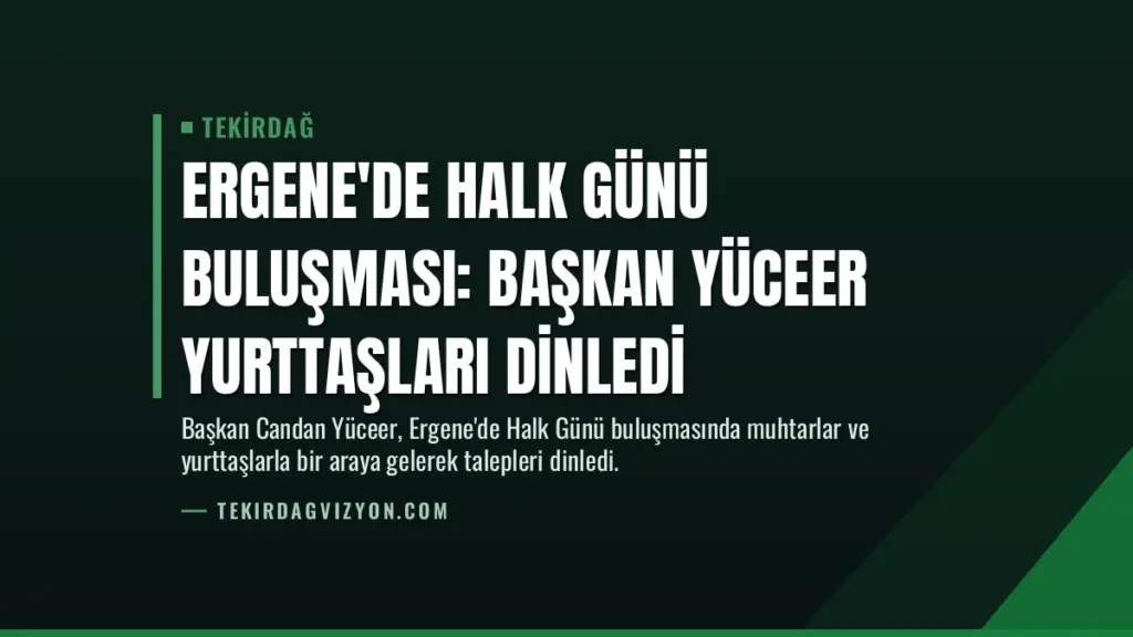 Ergene'de Halk Günü Buluşması: Başkan Yüceer Yurttaşları Dinledi