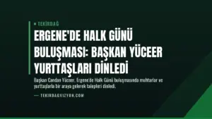 Ergene'de Halk Günü Buluşması: Başkan Yüceer Yurttaşları Dinledi