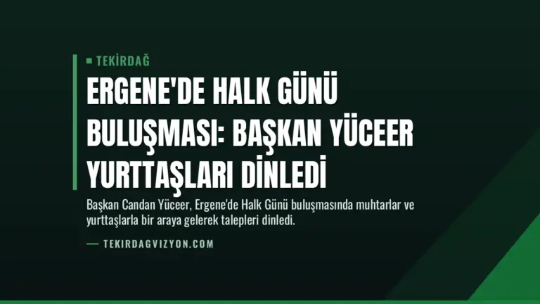 Ergene'de Halk Günü Buluşması: Başkan Yüceer Yurttaşları Dinledi
