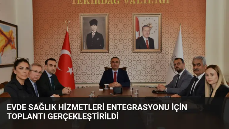 Evde Sağlık Hizmetleri Entegrasyonu İçin Toplantı Gerçekleştirildi