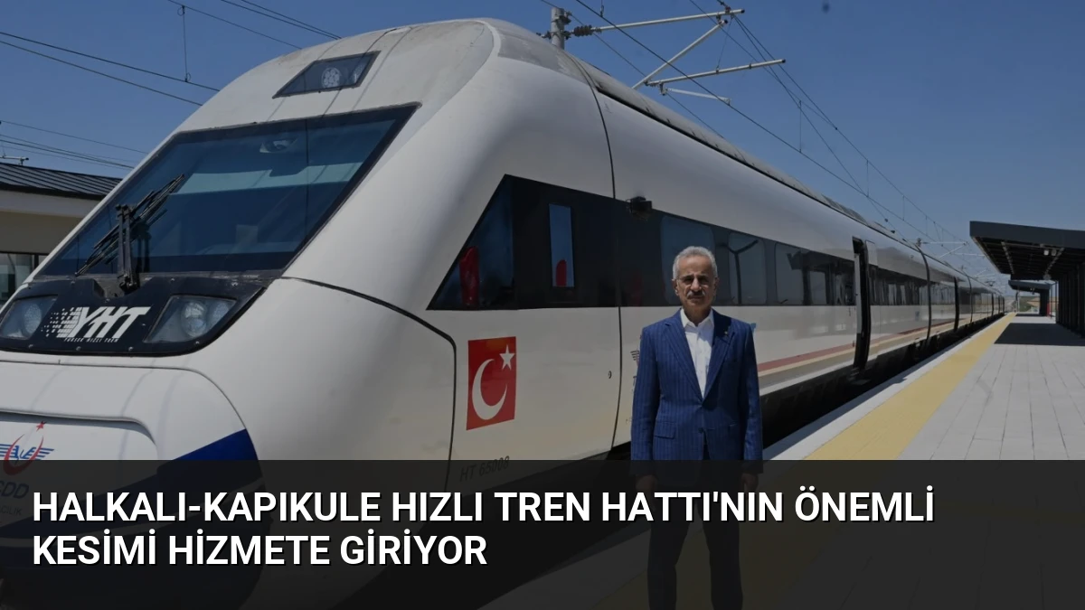 Halkalı-Kapıkule Hızlı Tren Hattı’nın Önemli Kesimi Hizmete Giriyor