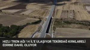 Hızlı Tren Ağı 14 İl’e Ulaşıyor Tekirdağ Kırklareli Edirne Dahil Oluyor