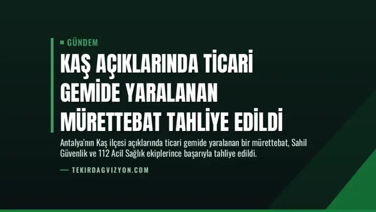 Kaş Açıklarında Ticari Gemide Yaralanan Mürettebat Tahliye Edildi