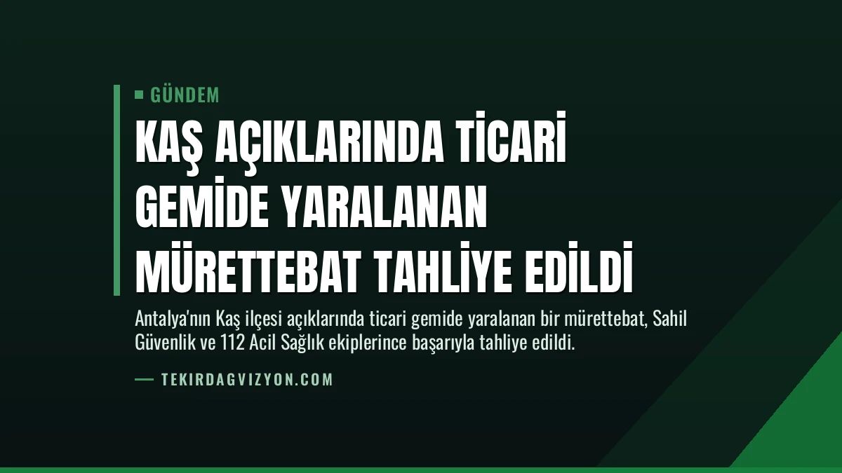 Kaş Açıklarında Ticari Gemide Yaralanan Mürettebat Tahliye Edildi