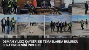Osman Yıldız Kayseri’de Temaslarda Bulundu Sera Projesini İnceledi