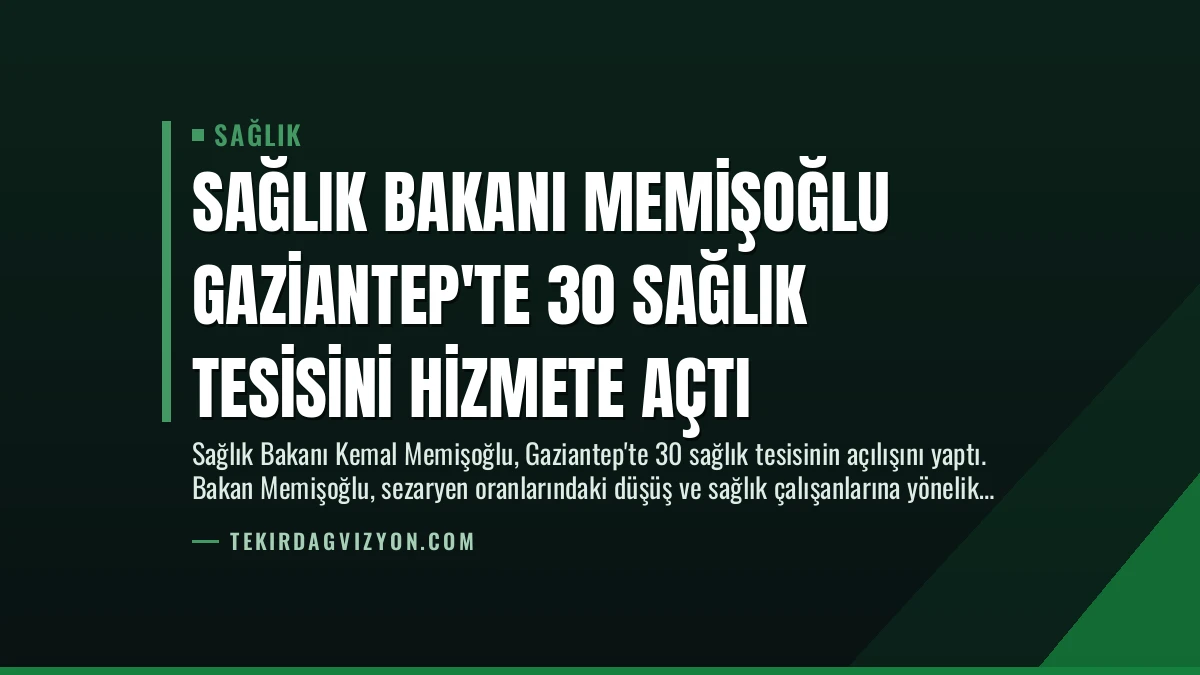 Sağlık Bakanı Memişoğlu Gaziantep’te 30 Sağlık Tesisini Hizmete Açtı