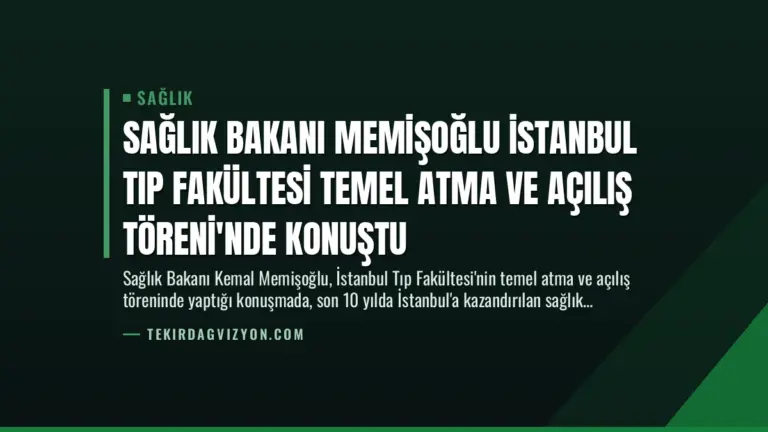 Sağlık Bakanı Memişoğlu İstanbul Tıp Fakültesi Temel Atma ve Açılış Töreni’nde Konuştu