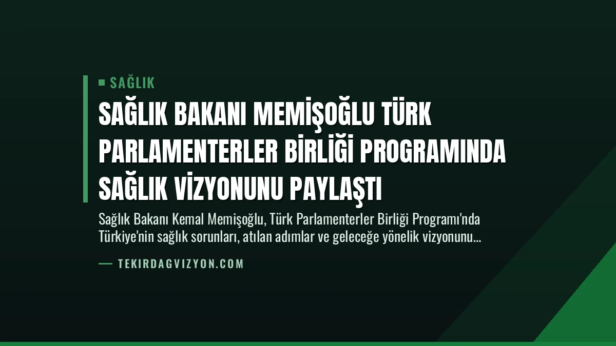 Sağlık Bakanı Memişoğlu Türk Parlamenterler Birliği Programında Sağlık Vizyonunu Paylaştı