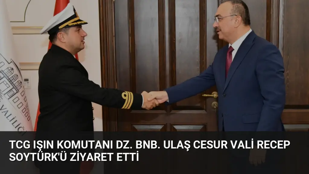 TCG Işın Komutanı Dz. Bnb. Ulaş Cesur Vali Recep Soytürk'ü Ziyaret Etti