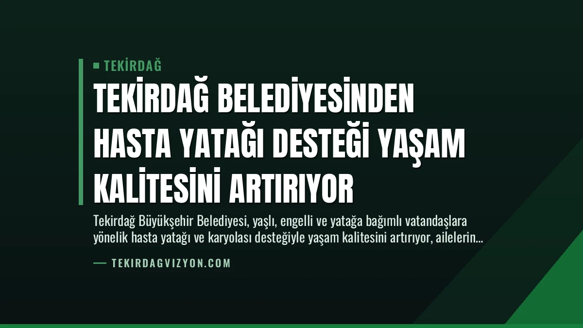 Tekirdağ Belediyesinden Hasta Yatağı Desteği Yaşam Kalitesini Artırıyor