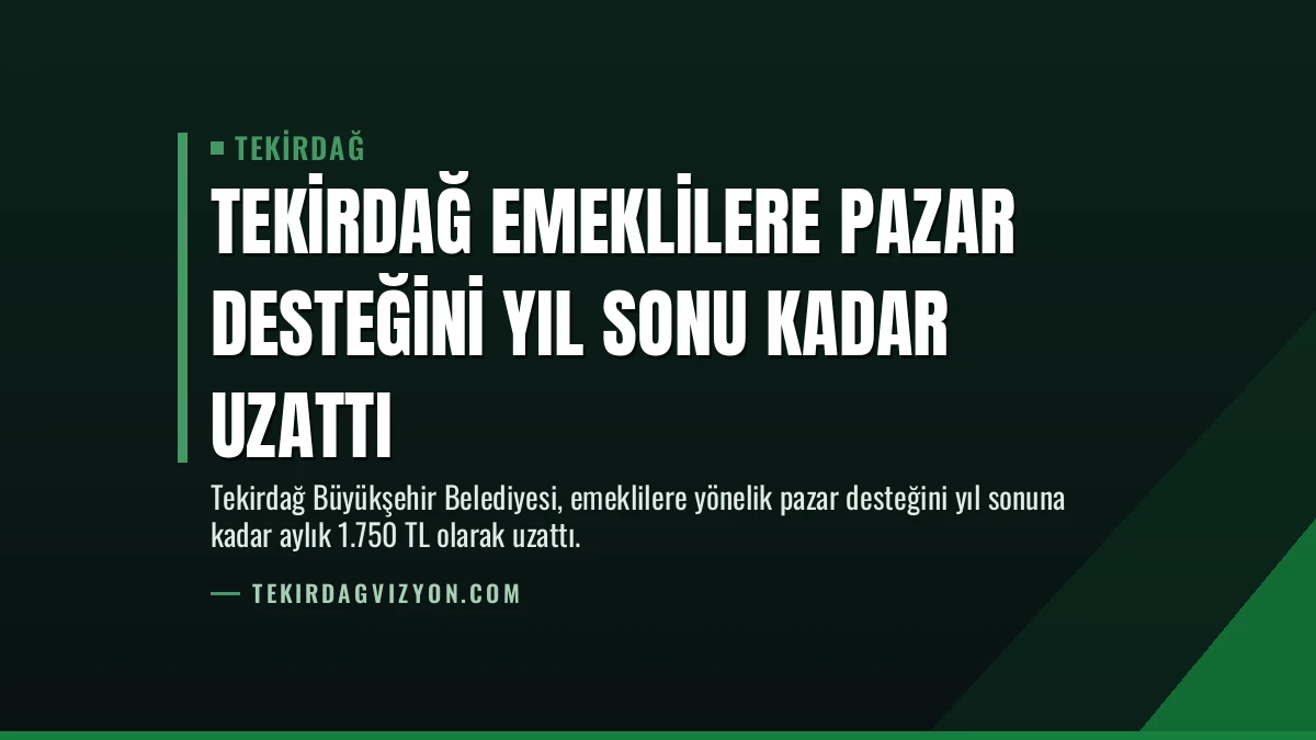 Tekirdağ Emeklilere Pazar Desteğini Yıl Sonu Kadar Uzattı