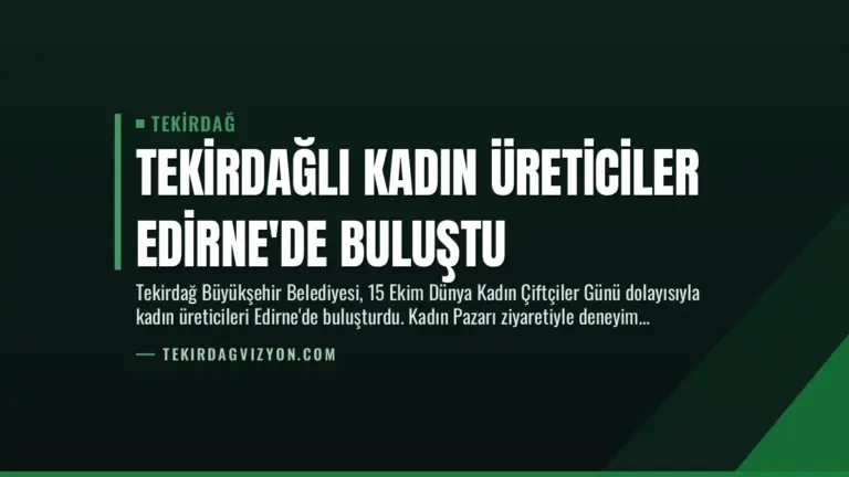 Tekirdağlı Kadın Üreticiler Edirne’de Buluştu