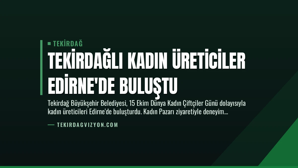 Tekirdağlı Kadın Üreticiler Edirne’de Buluştu