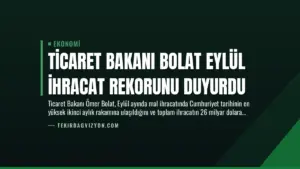Ticaret Bakanı Bolat Eylül İhracat Rekorunu Duyurdu