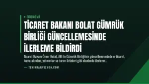 Ticaret Bakanı Bolat Gümrük Birliği Güncellemesinde İlerleme Bildirdi