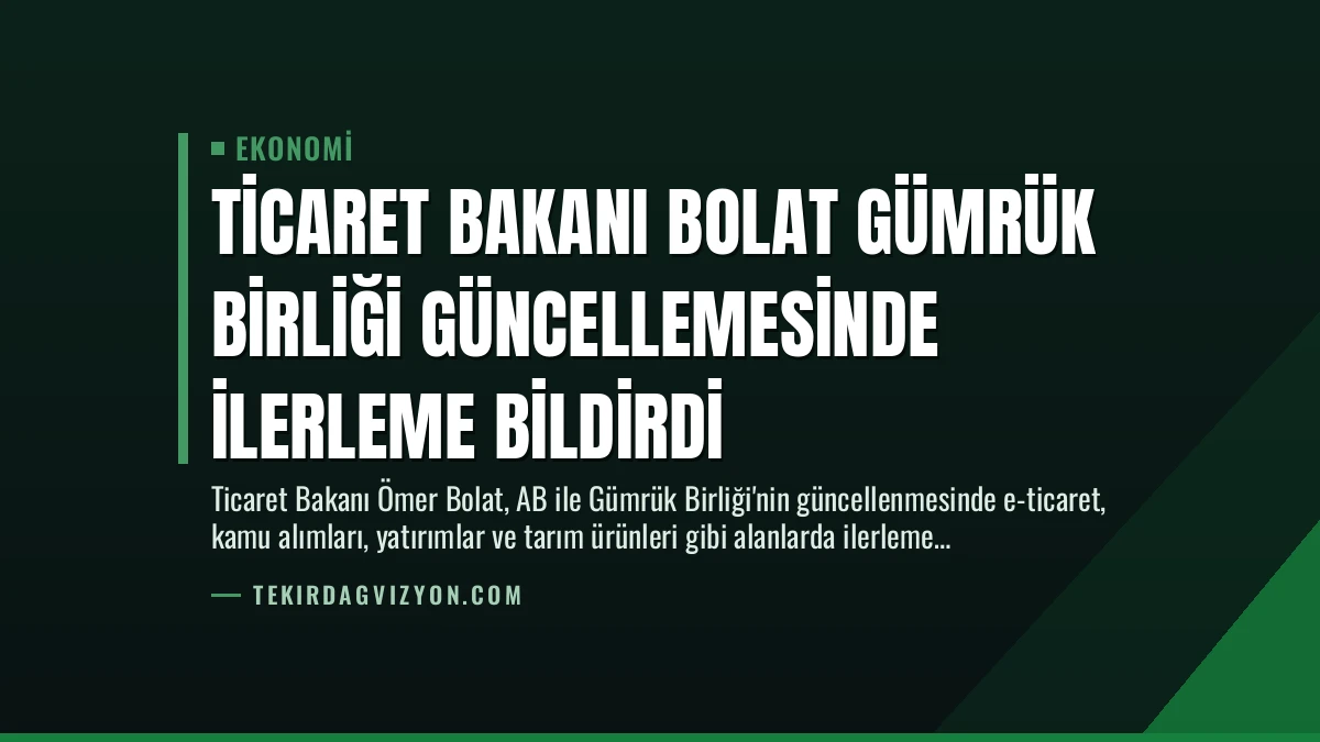 Ticaret Bakanı Bolat Gümrük Birliği Güncellemesinde İlerleme Bildirdi