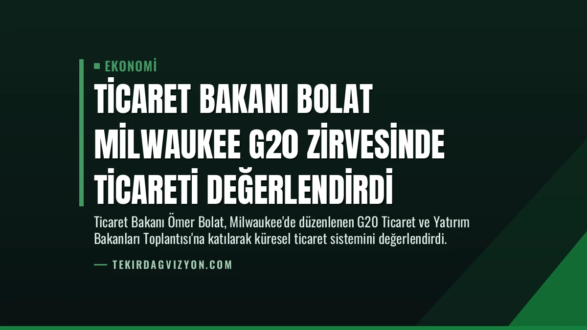 Ticaret Bakanı Bolat Milwaukee G20 Zirvesinde Ticareti Değerlendirdi
