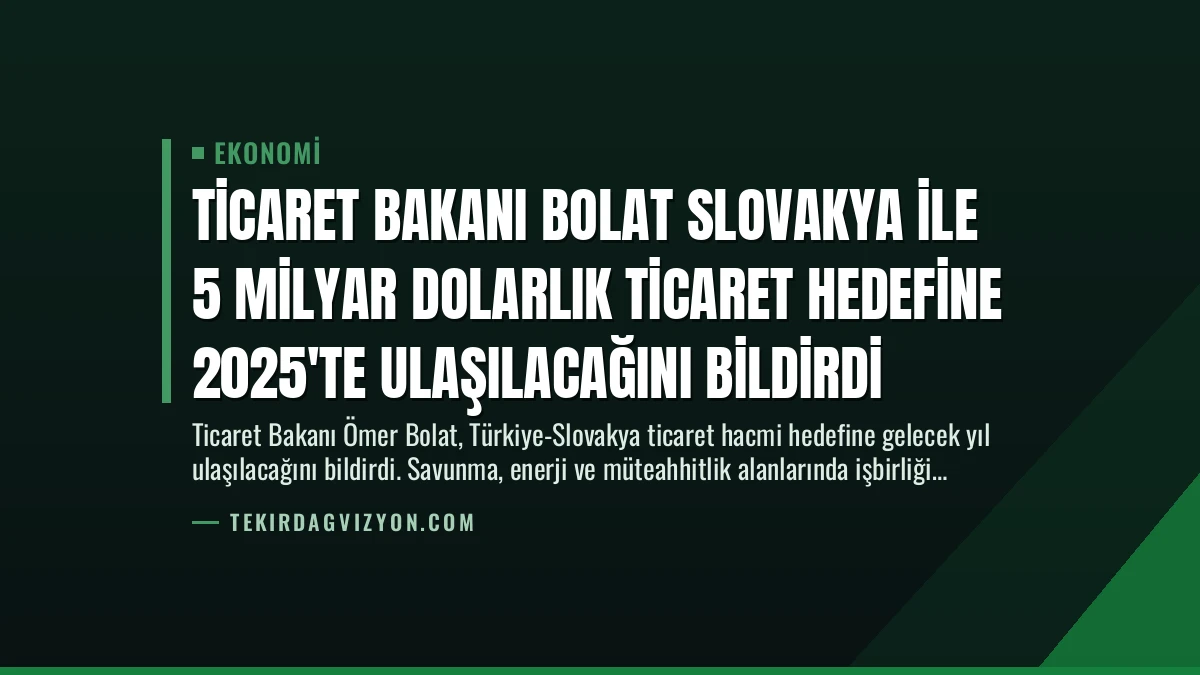 Ticaret Bakanı Bolat Slovakya İle 5 Milyar Dolarlık Ticaret Hedefine 2025’te Ulaşılacağını Bildirdi