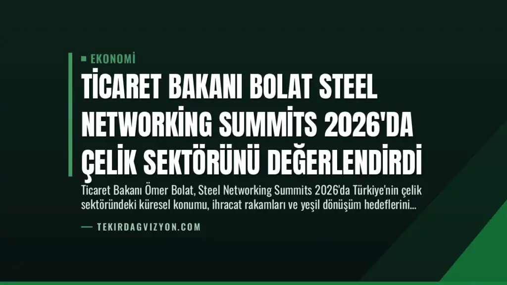 Ticaret Bakanı Bolat Steel Networking Summits 2026'da Çelik Sektörünü Değerlendirdi