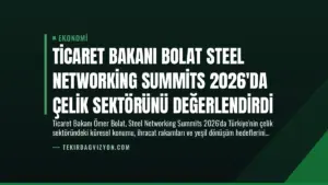 Ticaret Bakanı Bolat Steel Networking Summits 2026'da Çelik Sektörünü Değerlendirdi
