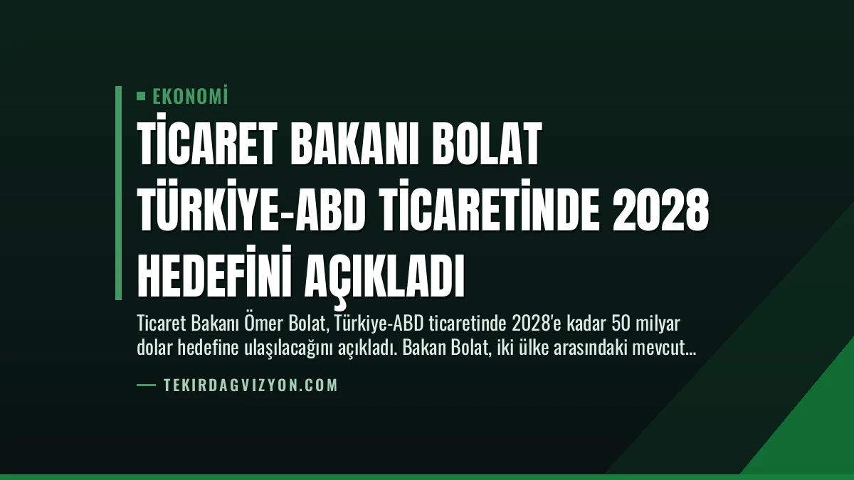 Ticaret Bakanı Bolat Türkiye-ABD Ticaretinde 2028 Hedefini Açıkladı
