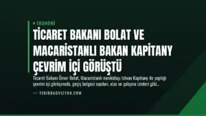 Ticaret Bakanı Bolat ve Macaristanlı Bakan Kapitany Çevrim İçi Görüştü