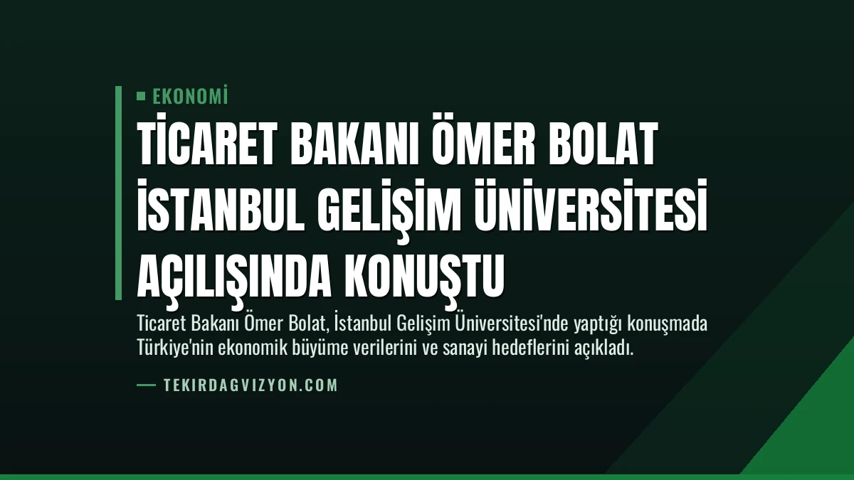 Ticaret Bakanı Ömer Bolat İstanbul Gelişim Üniversitesi açılışında konuştu