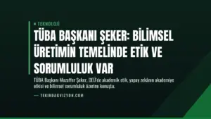 TÜBA Başkanı Şeker: Bilimsel Üretimin Temelinde Etik ve Sorumluluk Var